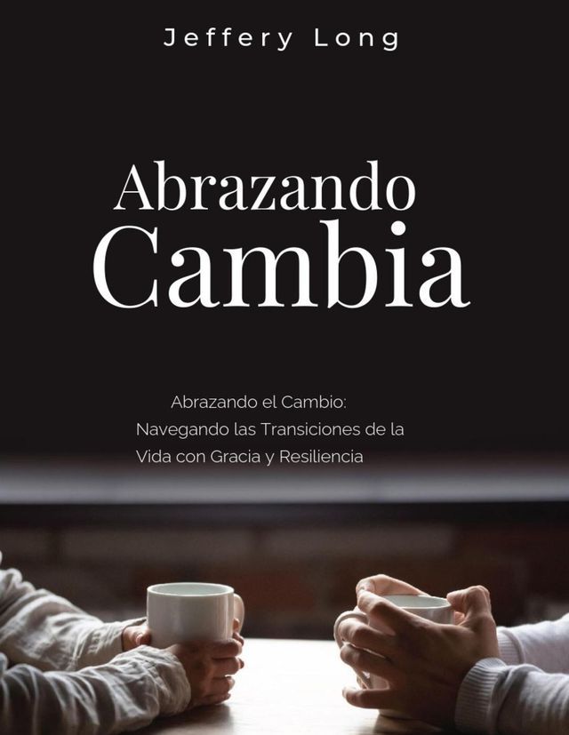  Abrazando el Cambio: Navegando las Transiciones de la Vida con Gracia y Resiliencia(Kobo/電子書)