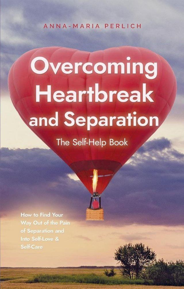  Overcoming Heartbreak and Separation: The Self-Help Book: How to Find Your Way Out of the Pain of Separation and Into Self-Love & Self-Care(Kobo/電子書)