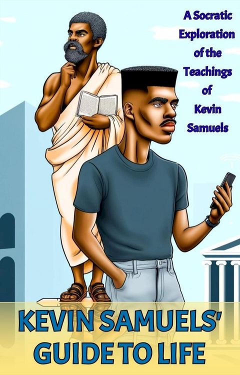 Kevin Samuels' Guide to Life: A Socratic Exploration of the Teachings of Kevin Samuels(Kobo/電子書)