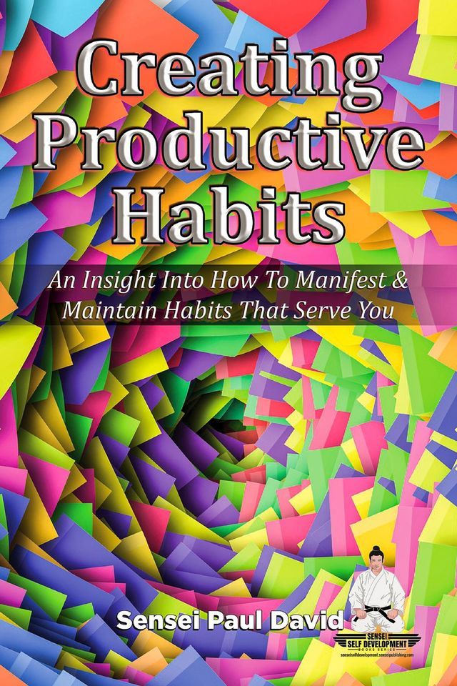  Creating Productive Habits - An Insight Into How To Manifest & Maintain Habits That Serve You(Kobo/電子書)