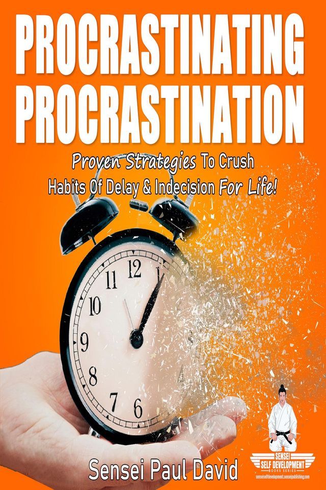  PROCRASTINATING PROCRASTINATION - Proven Strategies to Crush Habits of Delay & Indecision for Life(Kobo/電子書)