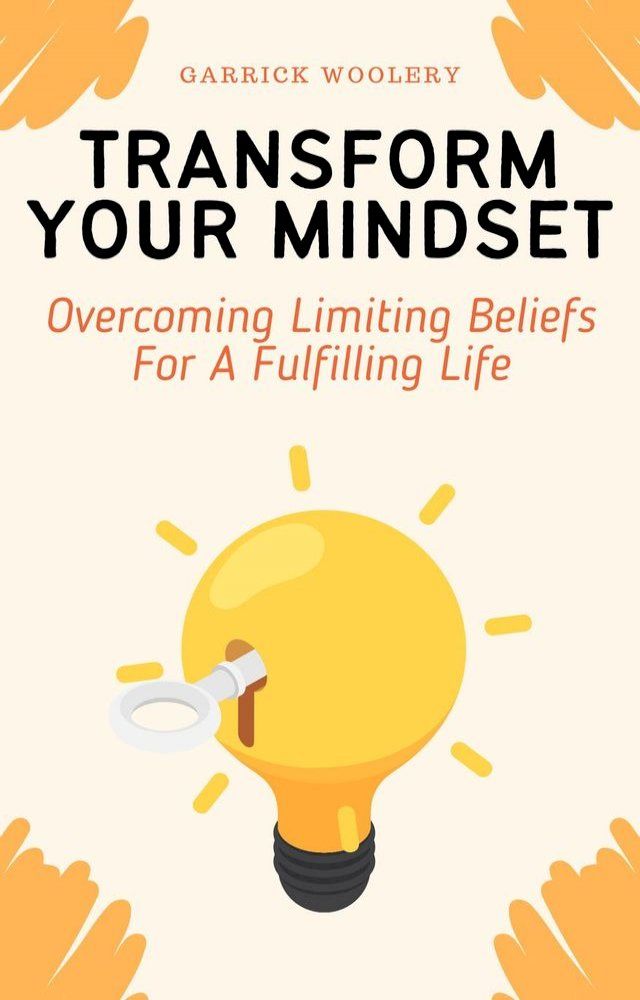  Transform Your Mindset - Overcoming Limiting Beliefs For A Fulfilling Life(Kobo/電子書)