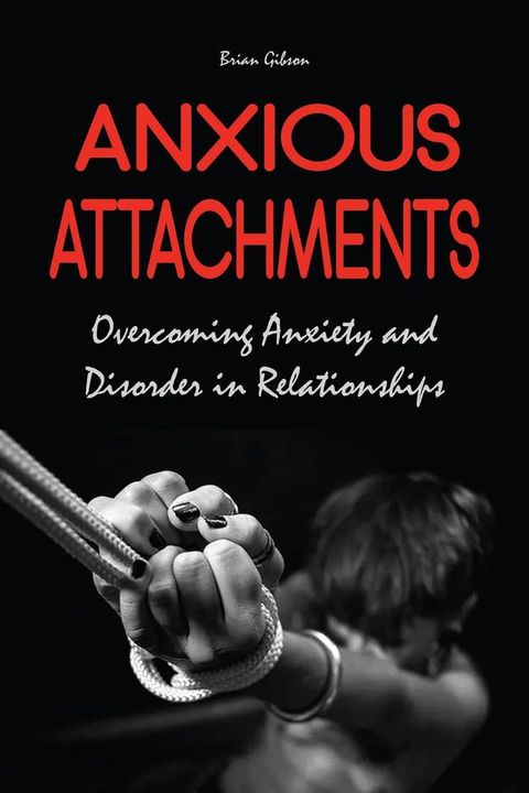 Anxious Attachments Overcoming Anxiety and Disorder in Relationships(Kobo/電子書)