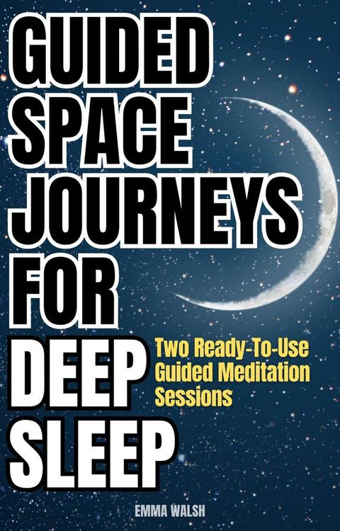 Guided Space Journeys for Deep Sleep: Two Ready-To-Use Guided Meditation Sessions(Kobo/電子書)