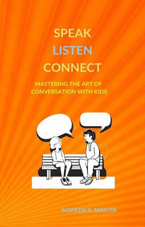 Speak, Listen, Connect: Mastering the Art of Conversation with Kids(Kobo/電子書)