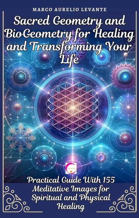 Sacred Geometry and BioGeometry for Healing and Transforming Your Life(Kobo/電子書)