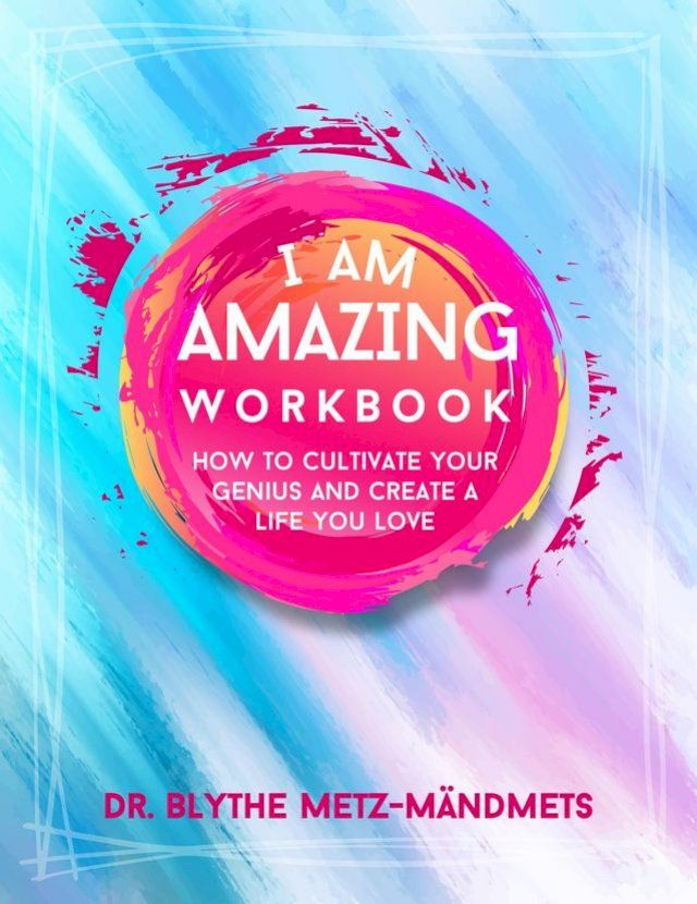  I Am Amazing Workbook, How to Cultivate Your Genius and Create a Life You Love(Kobo/電子書)