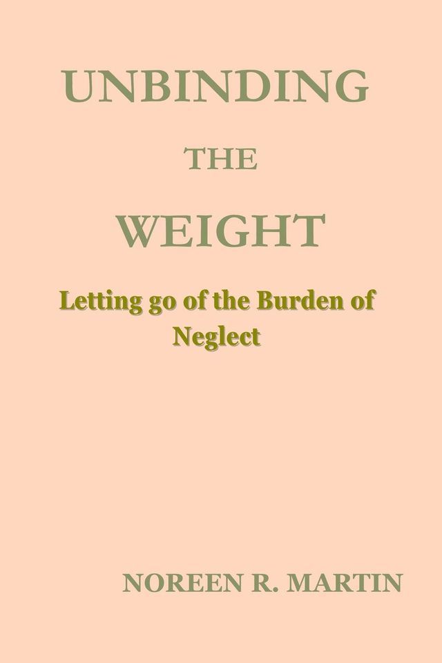  UNBINDING THE WEIGHT: Letting go of the Burden of Neglect(Kobo/電子書)