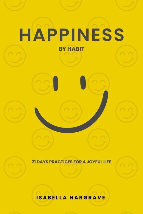 Happiness by Habit: 21 Days Practices for a Joyful Life(Kobo/電子書)