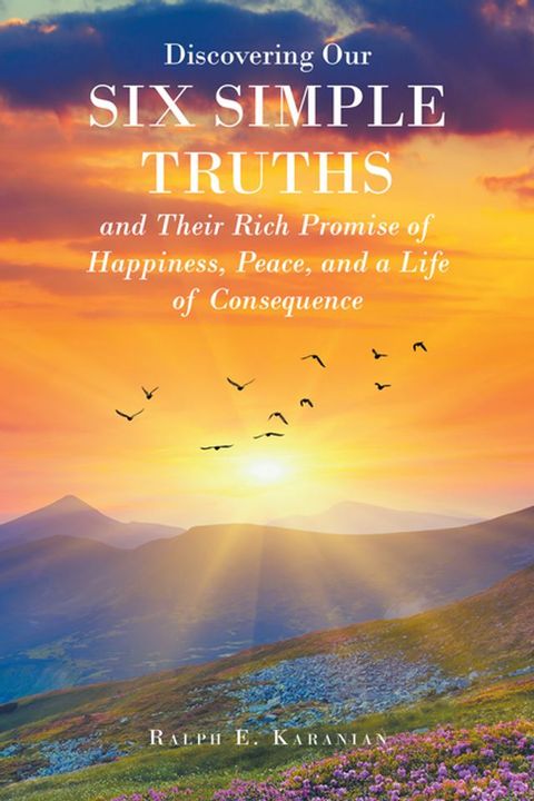 Discovering Our Six Simple Truths and Their Rich Promise of Happiness, Peace, and a Life of Consequence(Kobo/電子書)