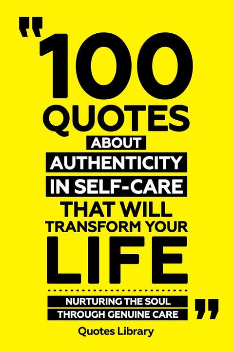 100 Quotes About Authenticity In Self-Care That Will Transform Your Life - Nurturing The Soul Through Genuine Care(Kobo/電子書)