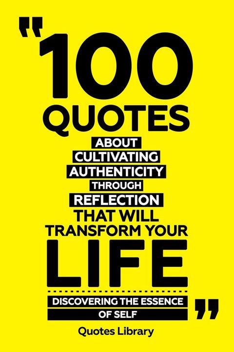 100 Quotes About Cultivating Authenticity Through Reflection That Will Transform Your Life - Discovering The Essence Of Self(Kobo/電子書)