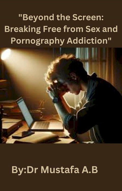 "Beyond the Screen: Breaking Free from Sex and Pornography Addiction"(Kobo/電子書)