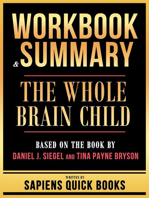 Workbook & Summary - The Whole Brain Child - Based On The Book By Daniel J. Siegel And Tina Payne Bryson(Kobo/電子書)