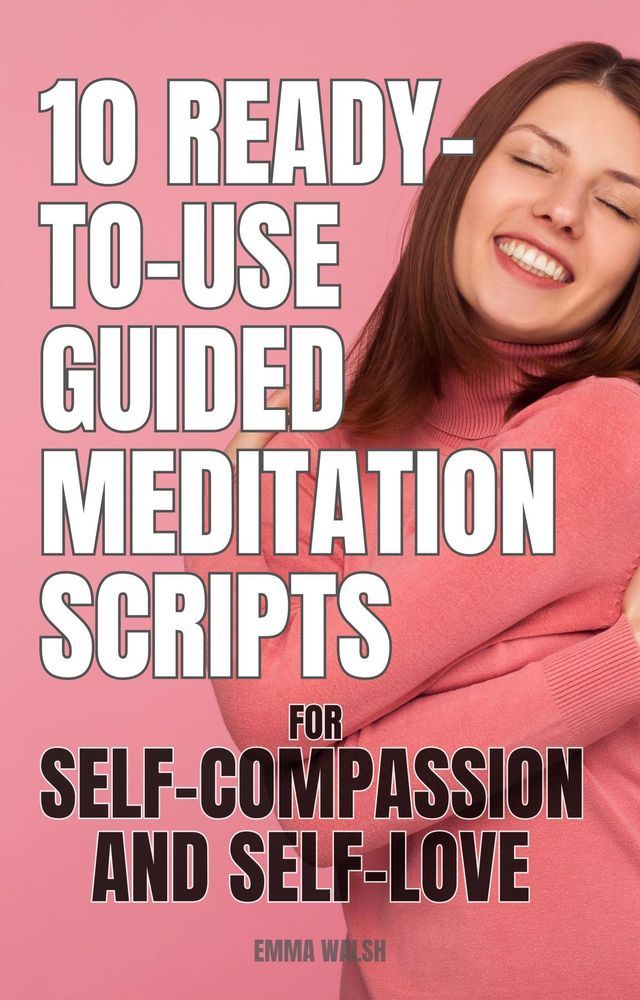  10 Ready-To-Use Guided Meditation Scripts for Self-Compassion and Self-Love(Kobo/電子書)