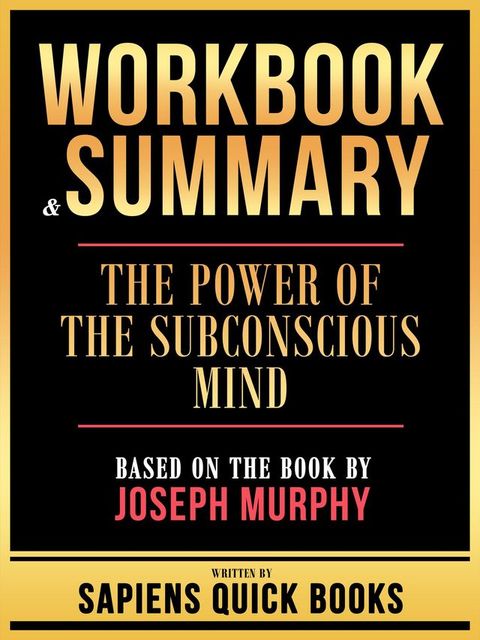 Workbook & Summary - The Power Of The Subconscious Mind - Based On The Book By Joseph Murphy(Kobo/電子書)