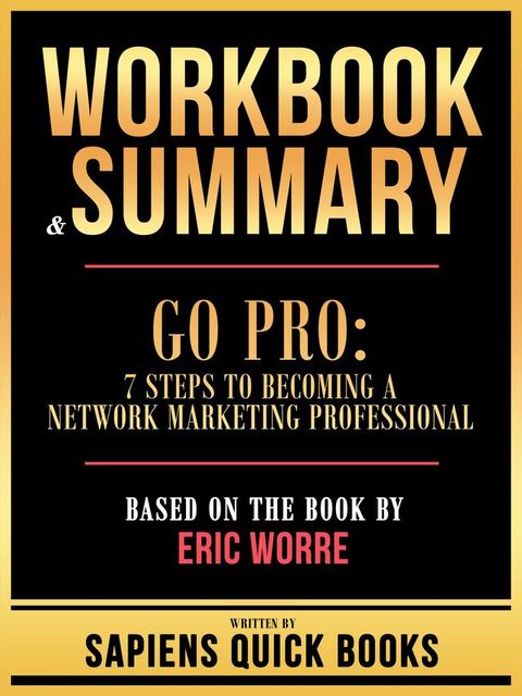 Workbook & Summary - Go Pro - 7 Steps To Becoming A Network Marketing Professional - Based On The Book By Eric Worre(Kobo/電子書)