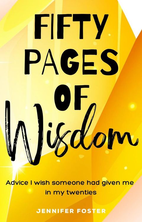 Fifty Pages of Wisdom - Advice I Wish Someone Had Given To Me In My Twenties(Kobo/電子書)