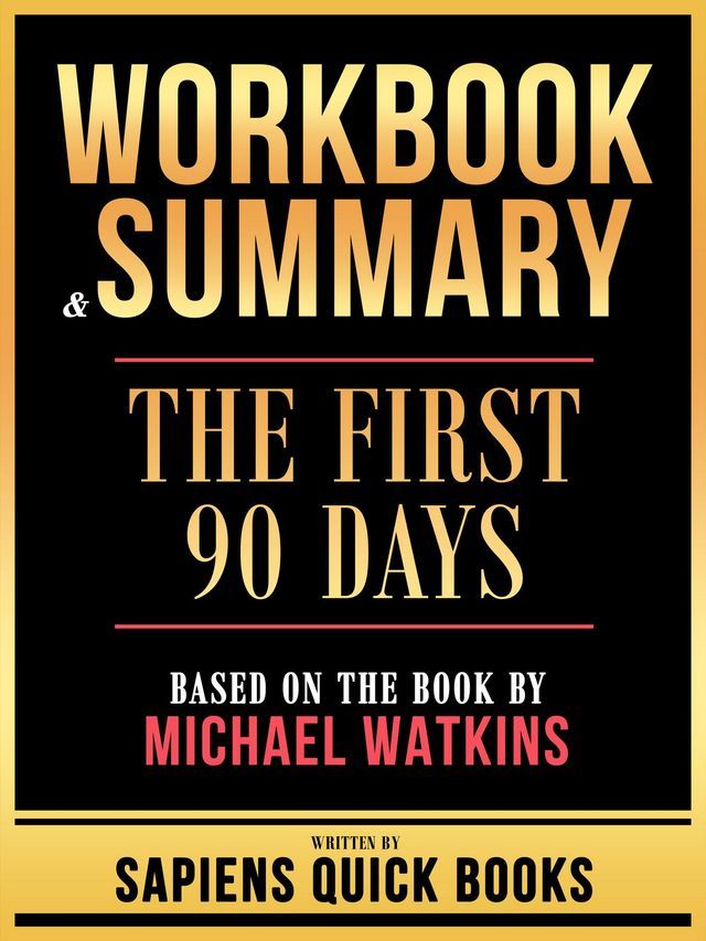  Workbook & Summary - The First 90 Days - Based On The Book By Michael Watkins(Kobo/電子書)