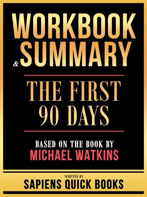 Workbook & Summary - The First 90 Days - Based On The Book By Michael Watkins(Kobo/電子書)