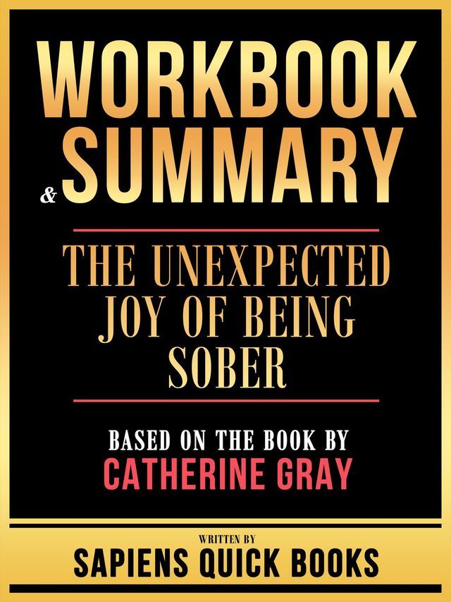  Workbook & Summary - The Unexpected Joy Of Being Sober - Based On The Book By Catherine Gray(Kobo/電子書)