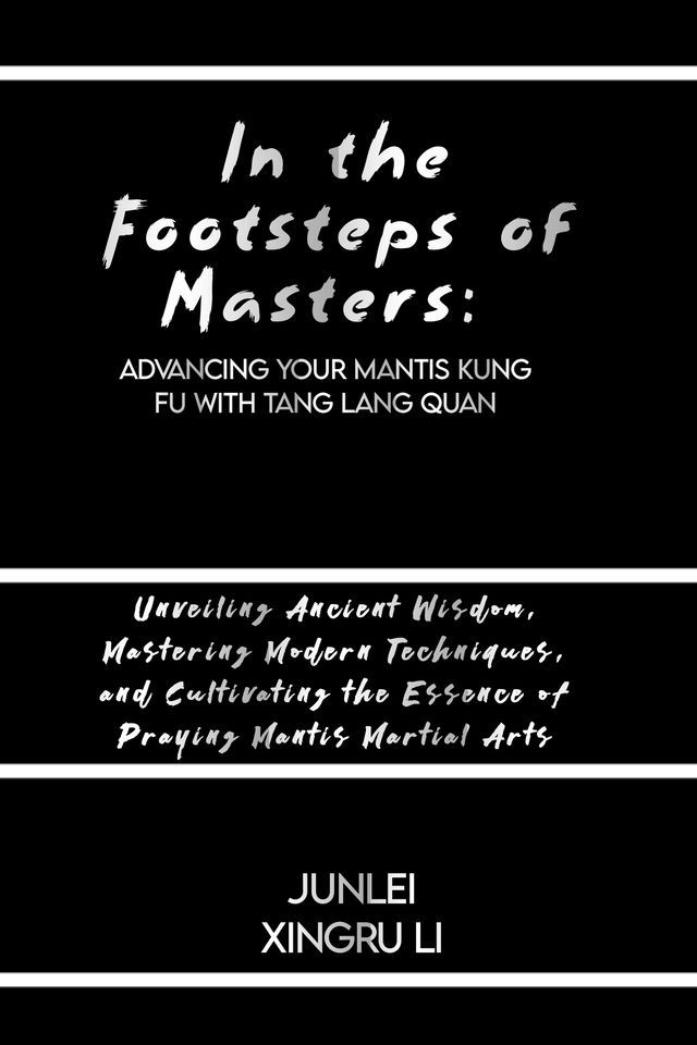  In the Footsteps of Masters: Advancing Your Mantis Kung Fu with Tang Lang Quan(Kobo/電子書)