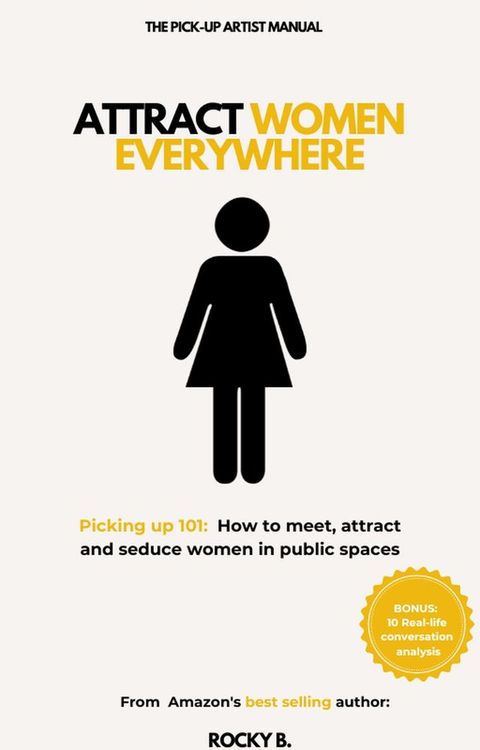 Attract Women Everywhere (Picking up 101: How to meet, attract and seduce women in public spaces)(Kobo/電子書)