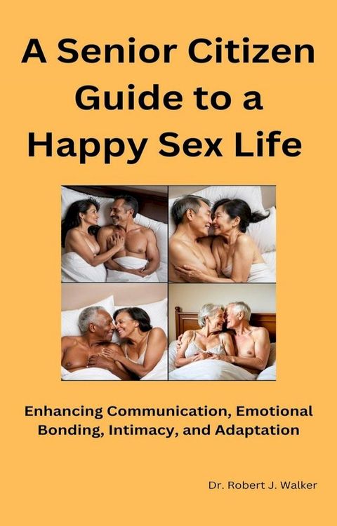 A Senior Citizen Guide to a Happy Sex Life(Kobo/電子書)