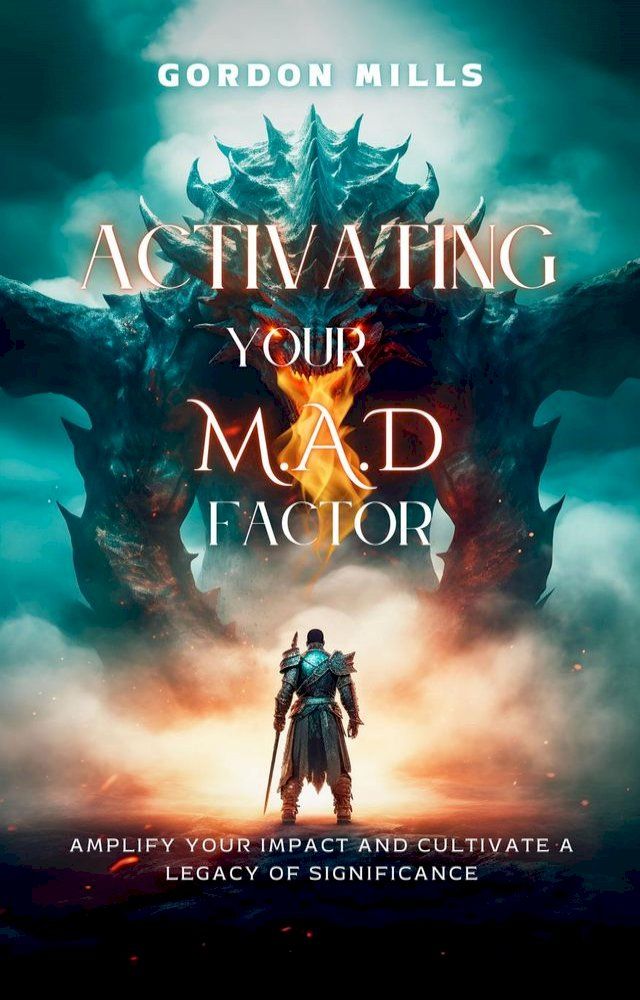  Activating Your MAD Factor: Amplify Your Impact and Cultivate a Legacy of Significance(Kobo/電子書)