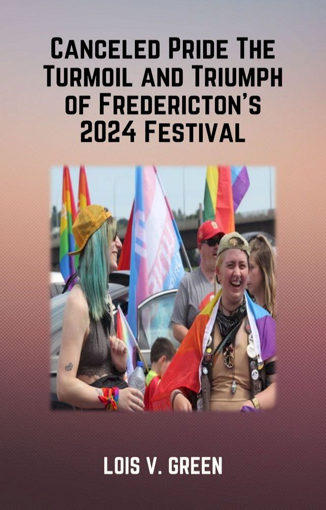  Cancelled Pride The Turmoil and Triumph of Fredericton's 2024 Festival(Kobo/電子書)