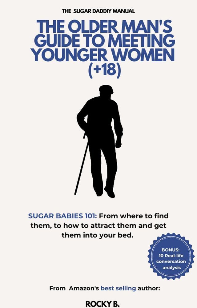  The Older Man's Guide To Meeting Younger Women (+18) (Sugar Babies 101: From Where To Find Them, To How To Attract Them And Get Them Into Your Bed)(Kobo/電子書)