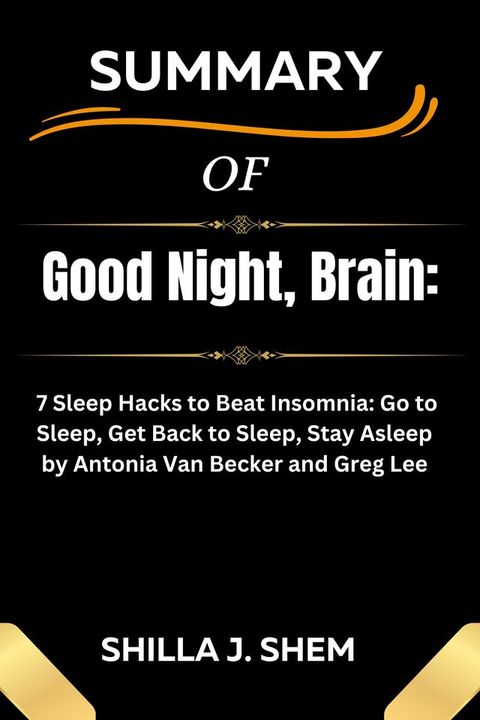 Good Night, Brain: 7 Sleep Hacks to Beat Insomnia: Go to Sleep, Get Back to Sleep, Stay Asleep by Antonia Van Becker and Greg Lee(Kobo/電子書)