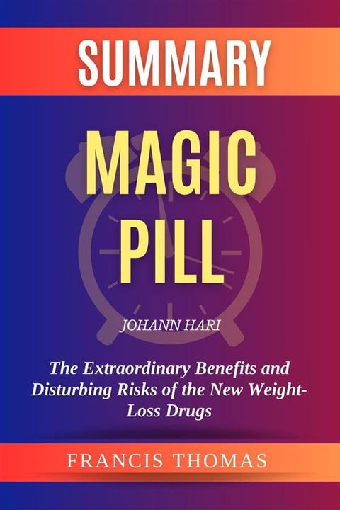 Summary of Magic Pill by Johann Hari:The Extraordinary Benefits and Disturbing Risks of the New Weight-Loss Drugs(Kobo/電子書)