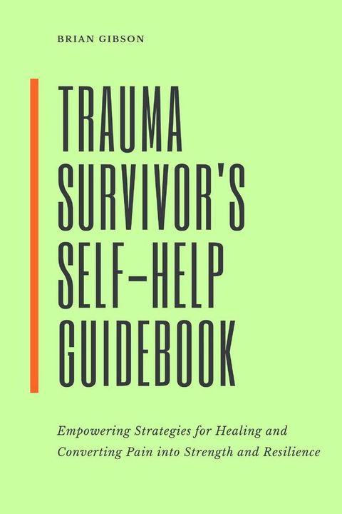 Trauma Survivor's Self-Help Guidebook Empowering Strategies For Healing And Converting Pain Into Strength And Resilience(Kobo/電子書)