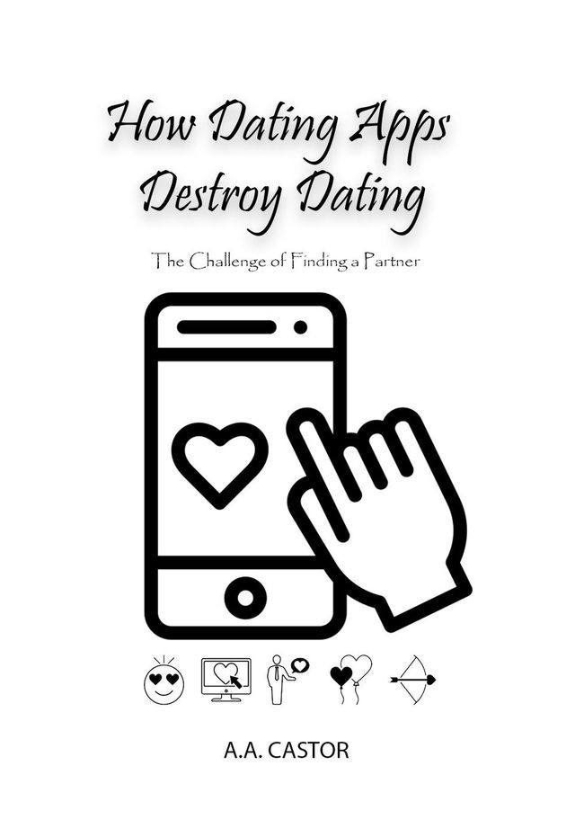  How Dating Apps Destroy Dating - The Challenge of Finding a Partner(Kobo/電子書)