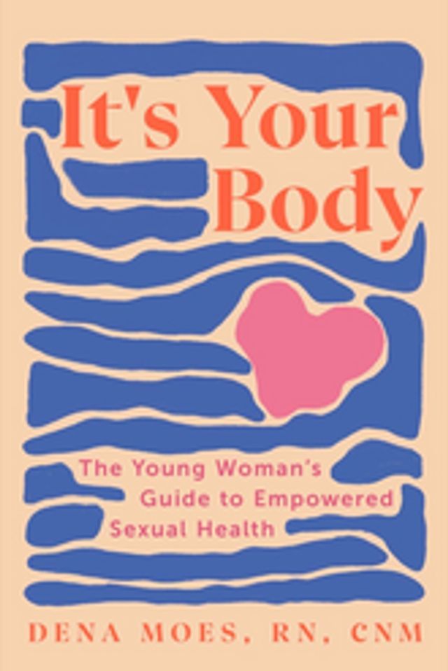  It's Your Body: The Young Woman's Guide to Empowered Sexual Health(Kobo/電子書)