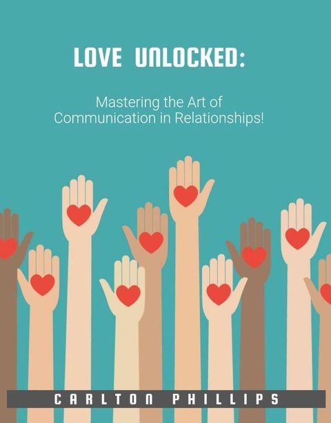 LOVE UNLOCKED:: Mastering the Art of Communication in Relationships!(Kobo/電子書)