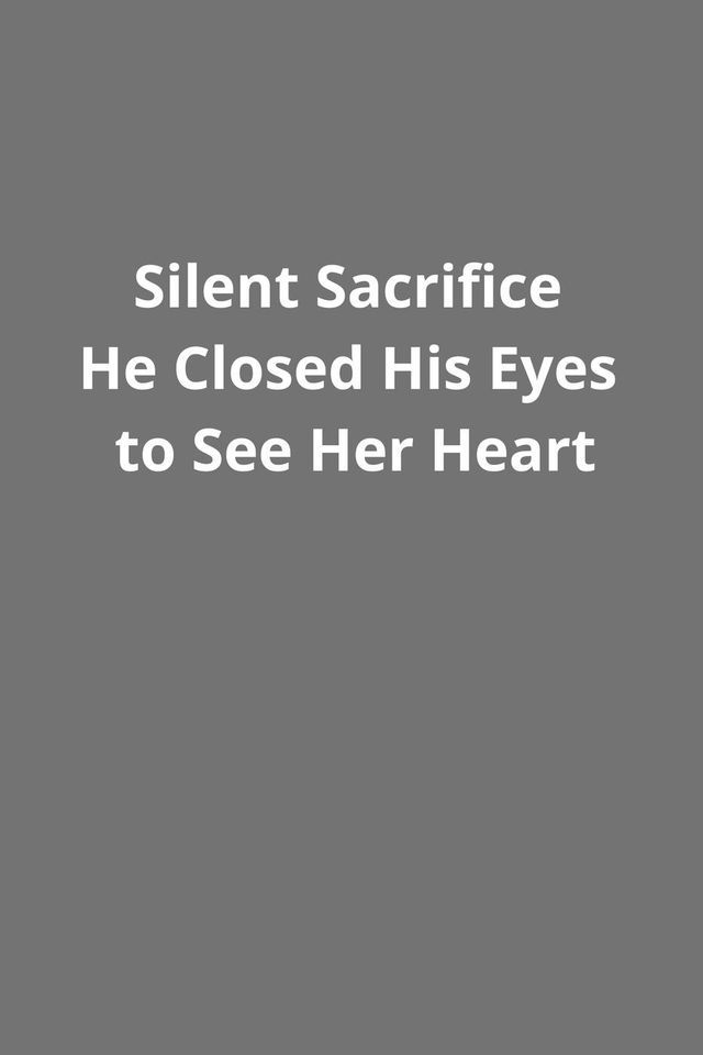  Silent Sacrifice He Closed His Eyes to See Her Heart(Kobo/電子書)