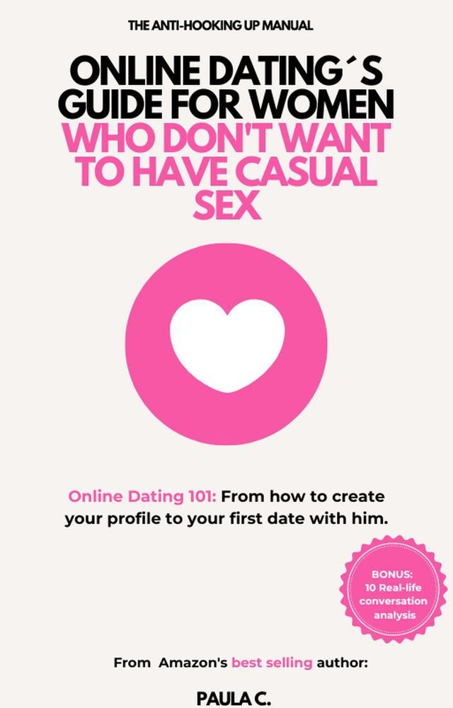  Online Dating´s Guide for Women who don´t Want to Have Casual Sex (Online Dating 101: From how to Create your Profile to your First Date with him)(Kobo/電子書)