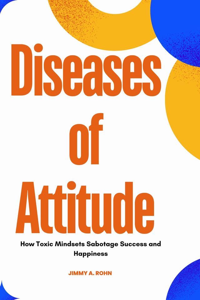  Diseases of Attitude : How Toxic Mindsets Sabotage Success and Happiness(Kobo/電子書)