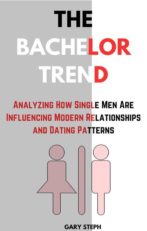 The Bachelor Trend: Analyzing How Modern Men Are Influencing Modern Relationships and Dating Patterns(Kobo/電子書)