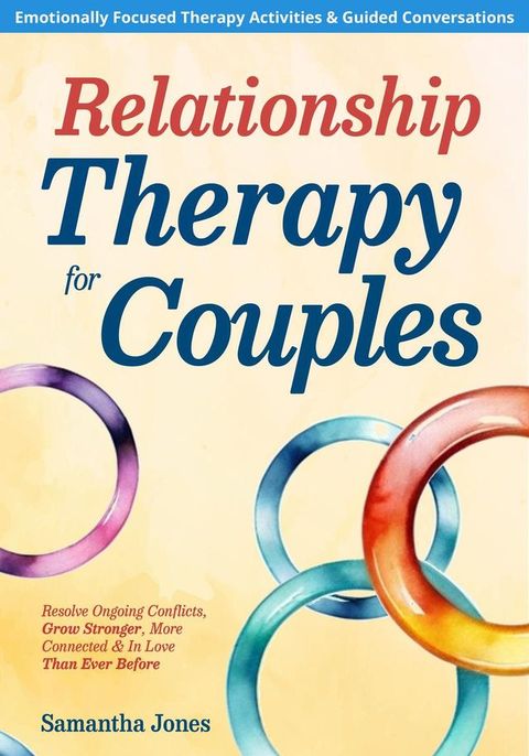 Relationship Therapy for Couples: Emotionally Focused Therapy Activities & Guided Conversations Proven To Resolve Conflicts, Grow Stronger, More Connected & In Love Than Ever Before(Kobo/電子書)