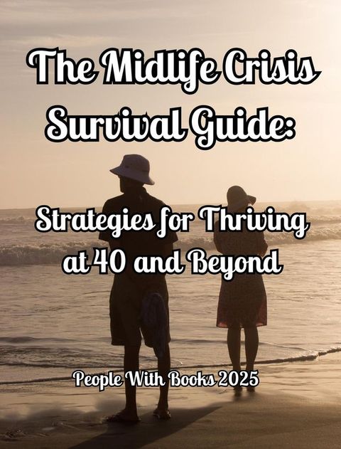 The Midlife Crisis Survival Guide: Strategies for Thriving at 40 and Beyond(Kobo/電子書)