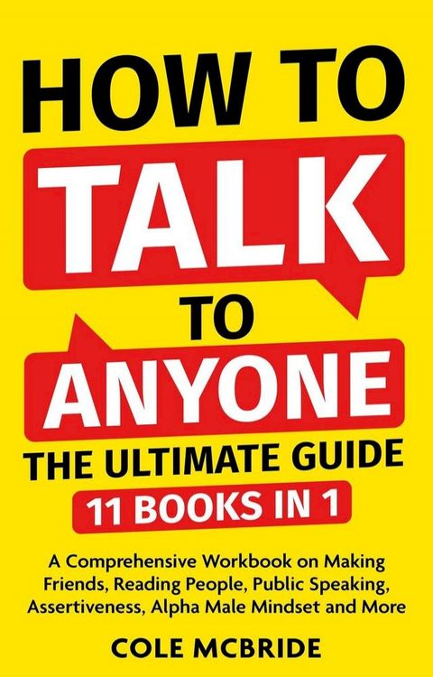 How To Talk To Anyone - The Ultimate Guide: 11 in 1 - A Comprehensive Workbook on Making Fri...