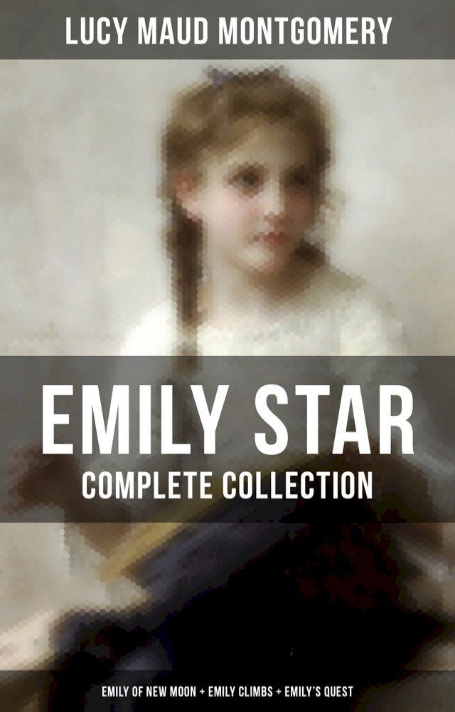  EMILY STAR - Complete Collection: Emily of New Moon + Emily Climbs + Emily's Quest(Kobo/電子書)