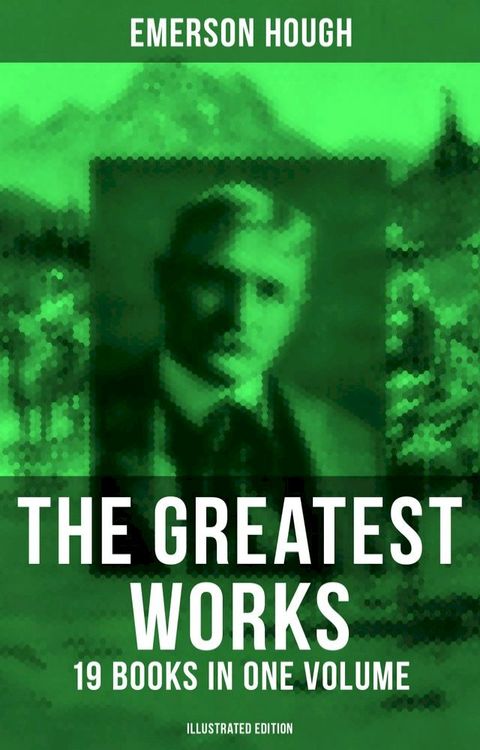 The Greatest Works of Emerson Hough – 19 Books in One Volume (Illustrated Edition)(Kobo/電子書)