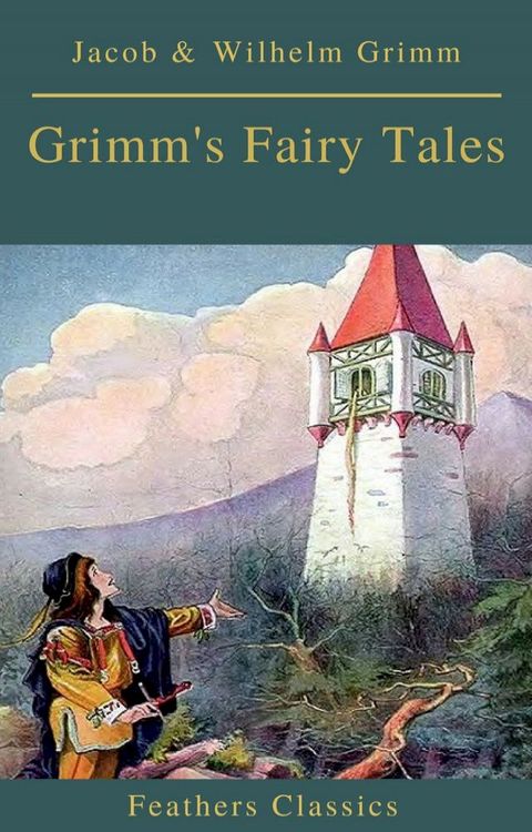 Grimm's Fairy Tales: Complete and Illustrated (Best Navigation, Active TOC)( Feathers Classics)(Kobo/電子書)