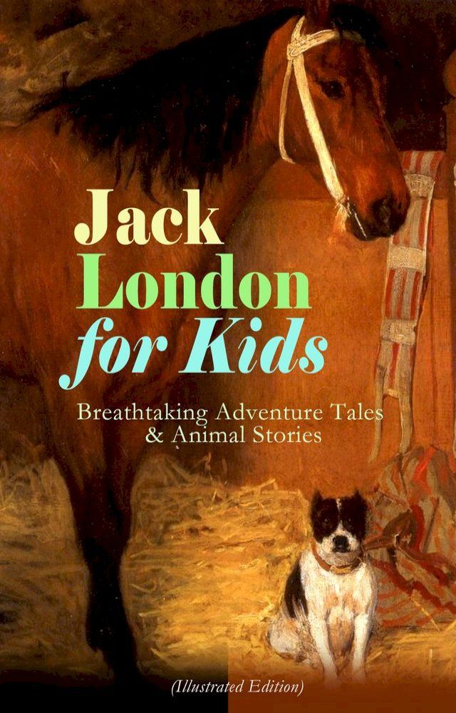  Jack London for Kids – Breathtaking Adventure Tales & Animal Stories (Illustrated Edition)(Kobo/電子書)