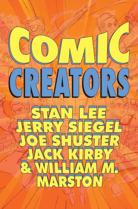 Orbit: Comic Creators: Stan Lee, Jerry Siegel, Joe Shuster, Jack Kirby & William M. Marston(Kobo/電子書)