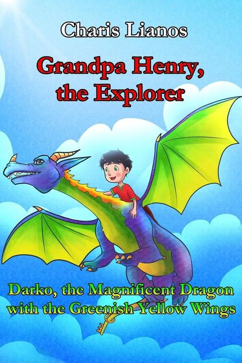 Grandpa Henry, the Explorer: Darko, the Magnificent Dragon with the Greenish Yellow Wings(Kobo/電子書)